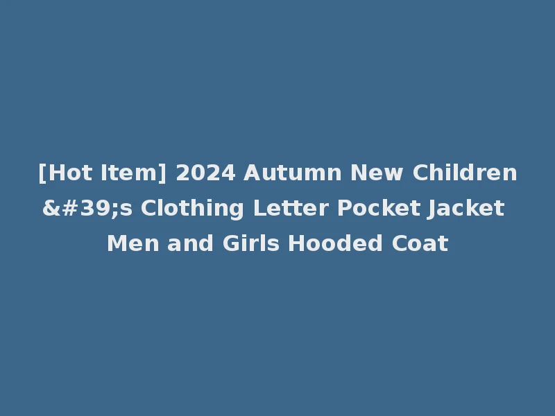 [Hot Item] 2024 Autumn New Children's Clothing Letter Pocket Jacket Men and Girls Hooded Coat