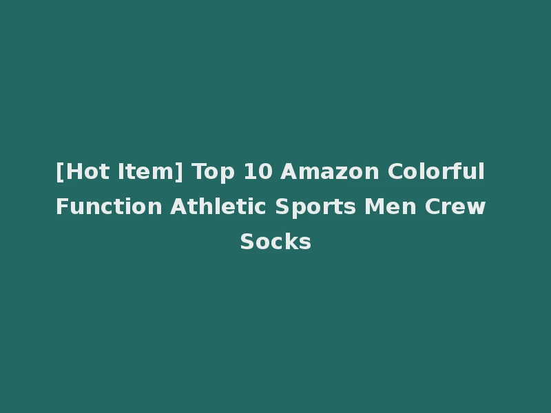 [Hot Item] Top 10 Amazon Colorful Function Athletic Sports Men Crew Socks