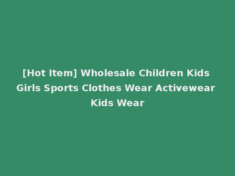 [Hot Item] Wholesale Children Kids Girls Sports Clothes Wear Activewear Kids Wear