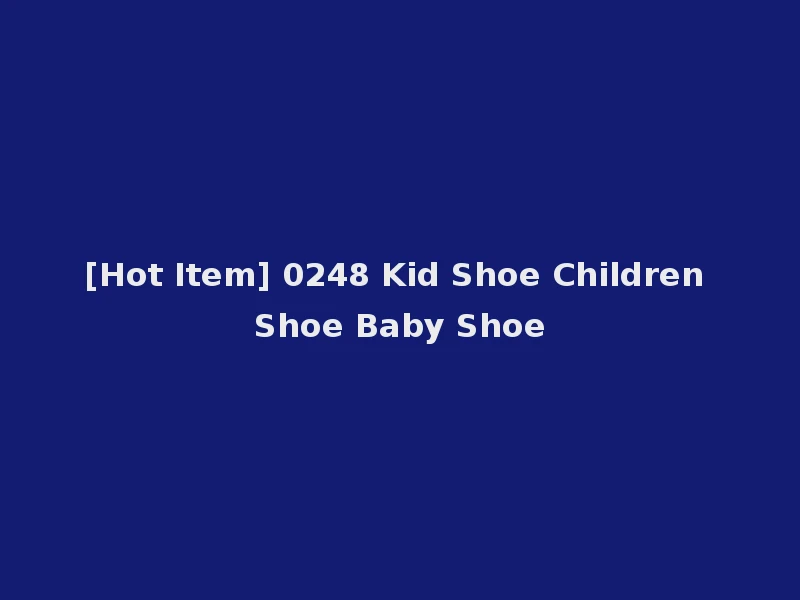 [Hot Item] 0248 Kid Shoe Children Shoe Baby Shoe
