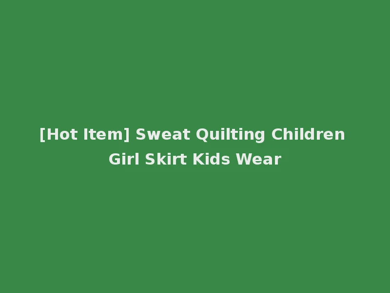 [Hot Item] Sweat Quilting Children Girl Skirt Kids Wear