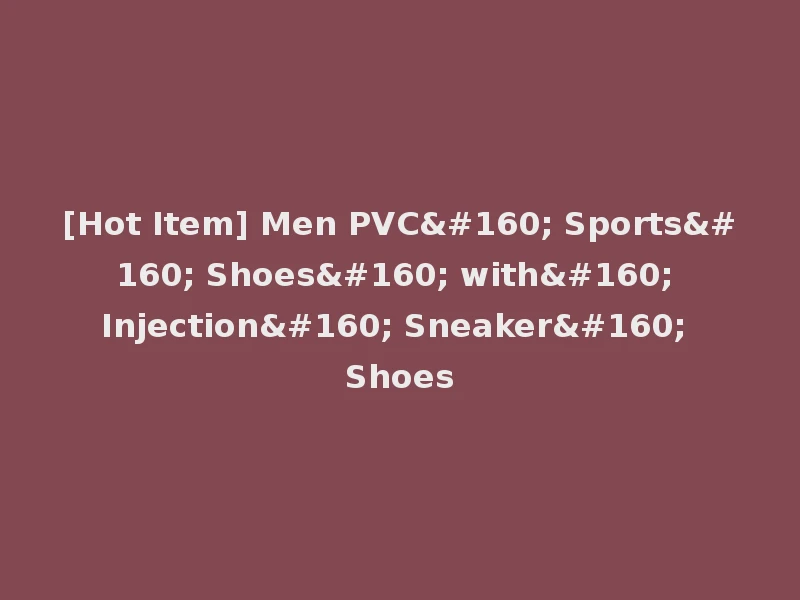 [Hot Item] Men PVC  Sports  Shoes  with  Injection  Sneaker  Shoes