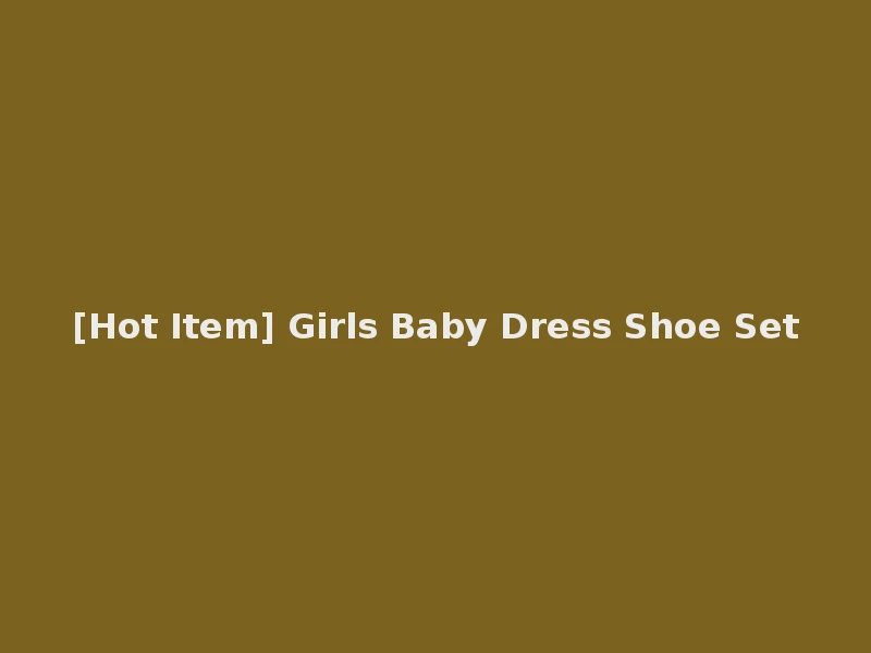 [Hot Item] Girls Baby Dress Shoe Set