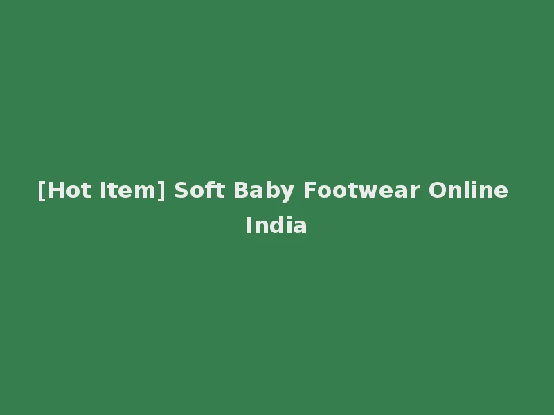 [Hot Item] Soft Baby Footwear Online India