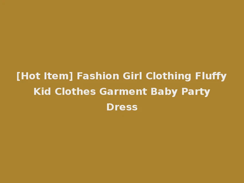 [Hot Item] Fashion Girl Clothing Fluffy Kid Clothes Garment Baby Party Dress