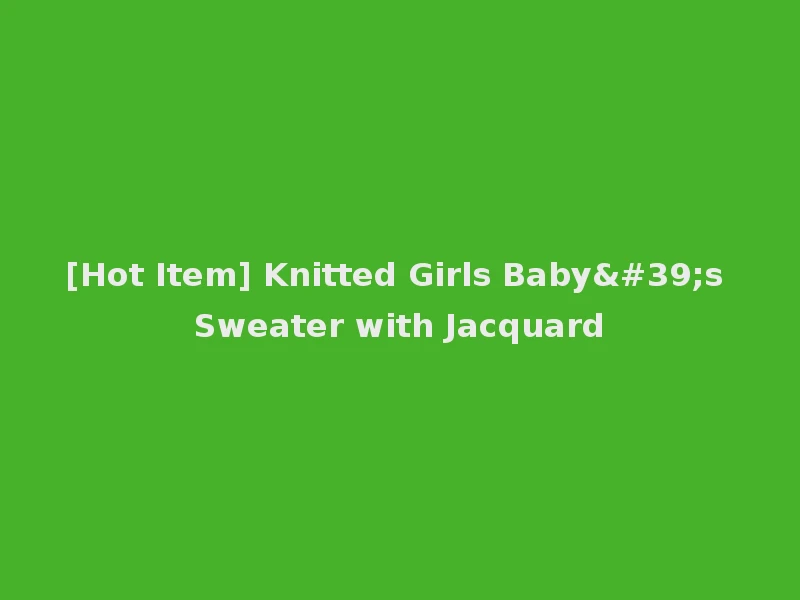 [Hot Item] Knitted Girls Baby's Sweater with Jacquard