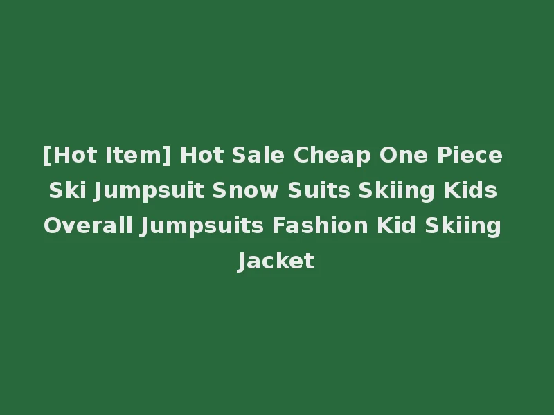 [Hot Item] Hot Sale Cheap One Piece Ski Jumpsuit Snow Suits Skiing Kids Overall Jumpsuits Fashion Kid Skiing Jacket