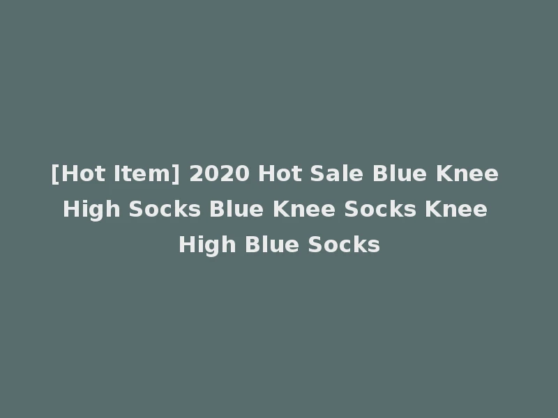 [Hot Item] 2020 Hot Sale Blue Knee High Socks Blue Knee Socks Knee High Blue Socks