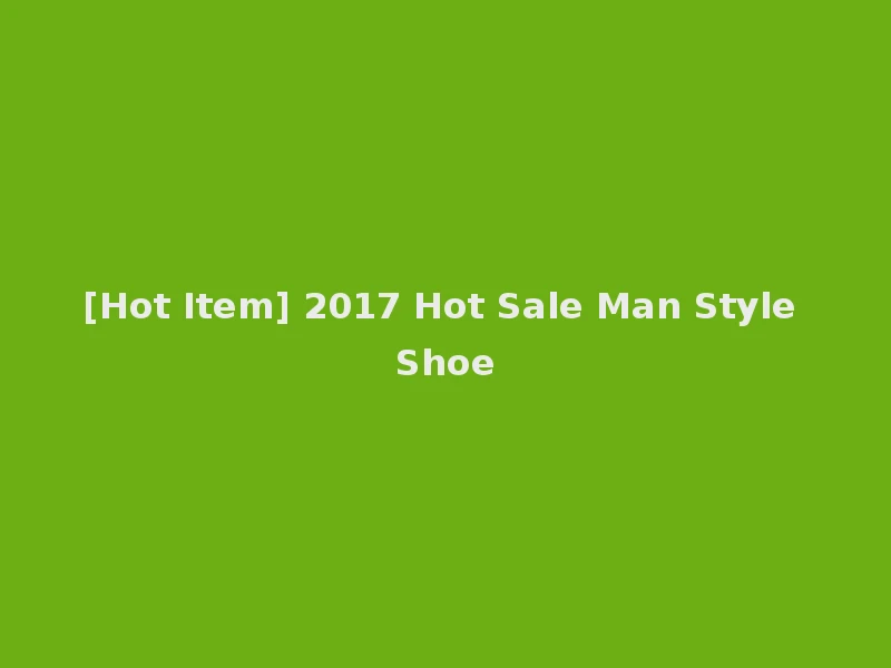 [Hot Item] 2017 Hot Sale Man Style Shoe