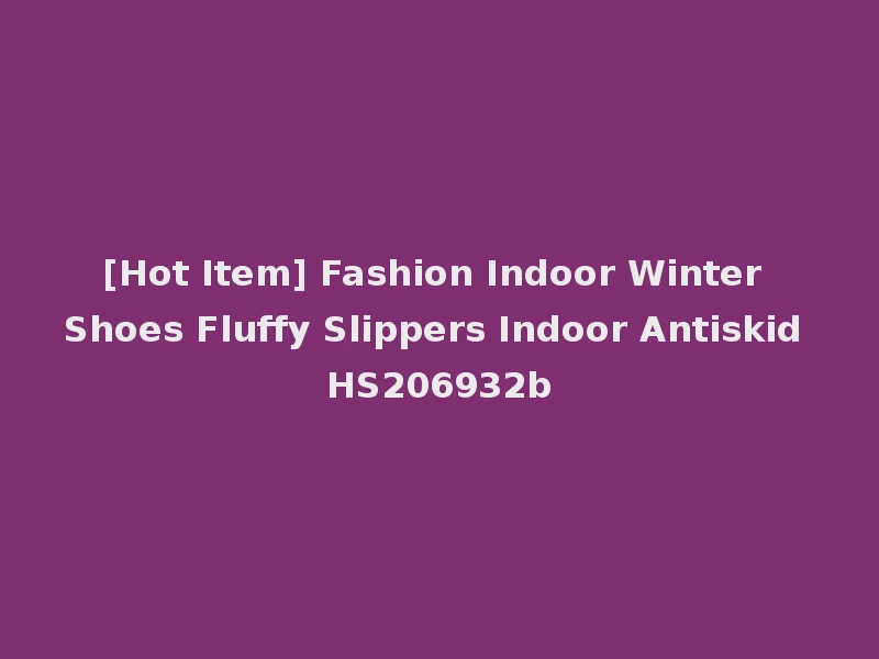 [Hot Item] Fashion Indoor Winter Shoes Fluffy Slippers Indoor Antiskid HS206932b