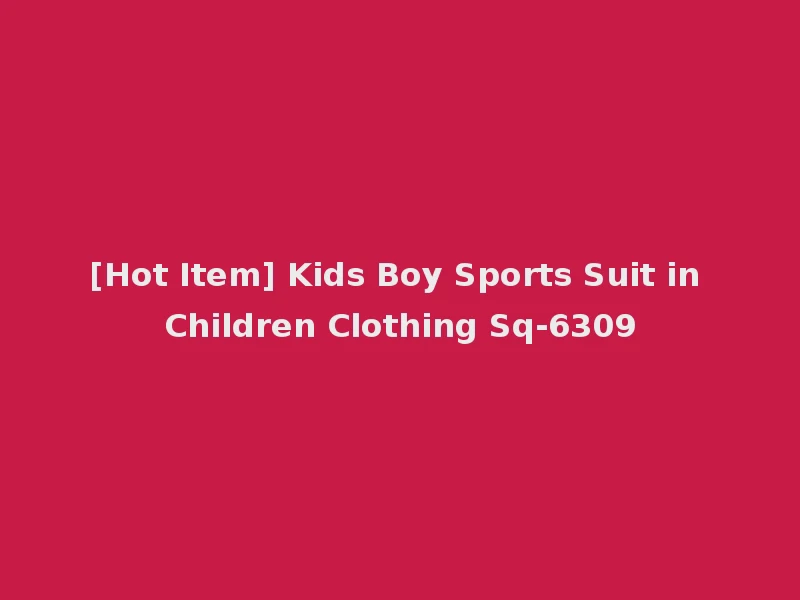 [Hot Item] Kids Boy Sports Suit in Children Clothing Sq-6309