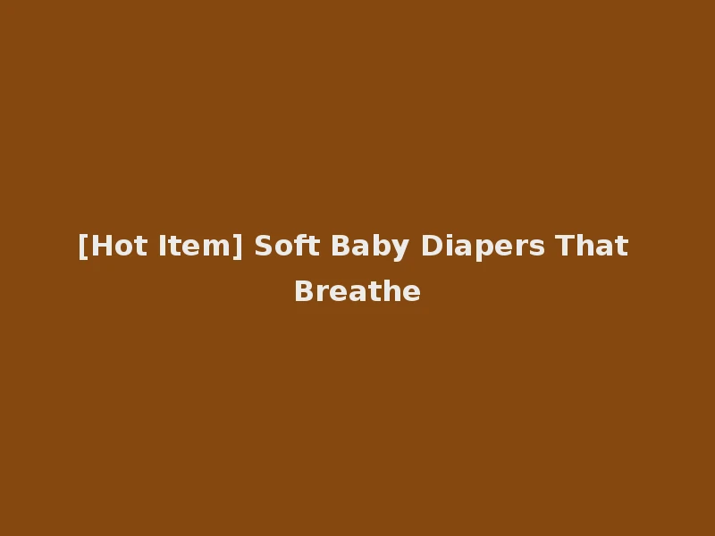 [Hot Item] Soft Baby Diapers That Breathe