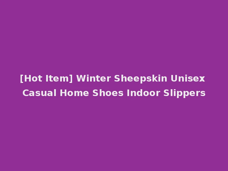 [Hot Item] Winter Sheepskin Unisex Casual Home Shoes Indoor Slippers