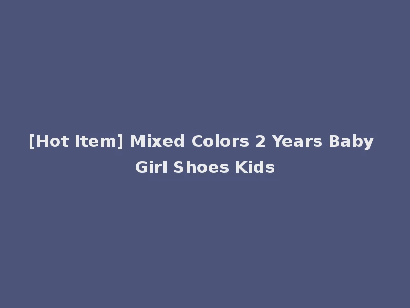 [Hot Item] Mixed Colors 2 Years Baby Girl Shoes Kids