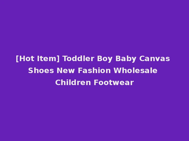 [Hot Item] Toddler Boy Baby Canvas Shoes New Fashion Wholesale Children Footwear