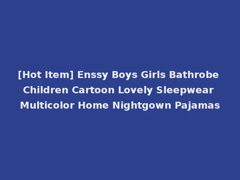 [Hot Item] Enssy Boys Girls Bathrobe Children Cartoon Lovely Sleepwear Multicolor Home Nightgown Pajamas