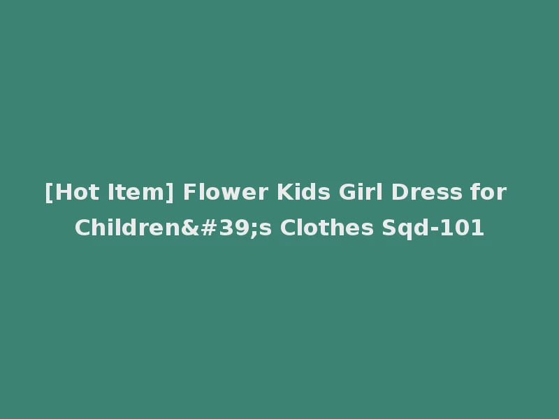 [Hot Item] Flower Kids Girl Dress for Children's Clothes Sqd-101