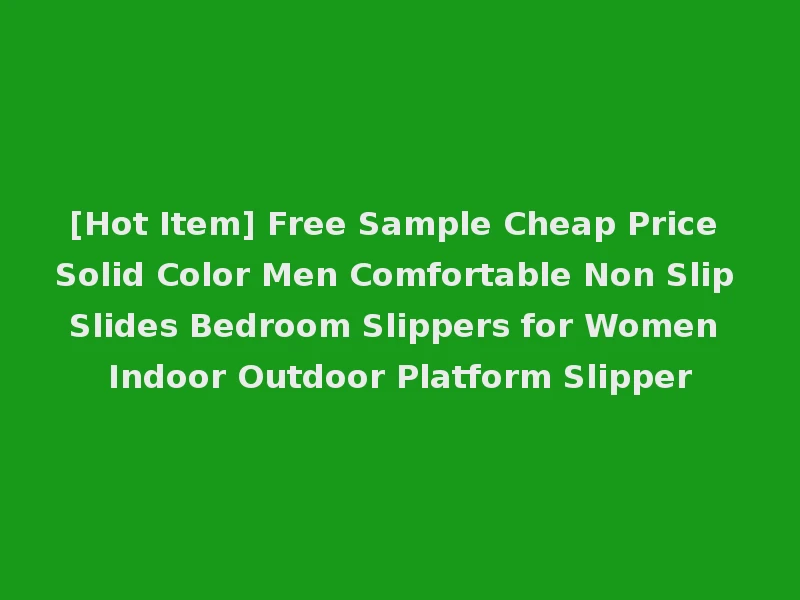 [Hot Item] Free Sample Cheap Price Solid Color Men Comfortable Non Slip Slides Bedroom Slippers for Women Indoor Outdoor Platform Slipper