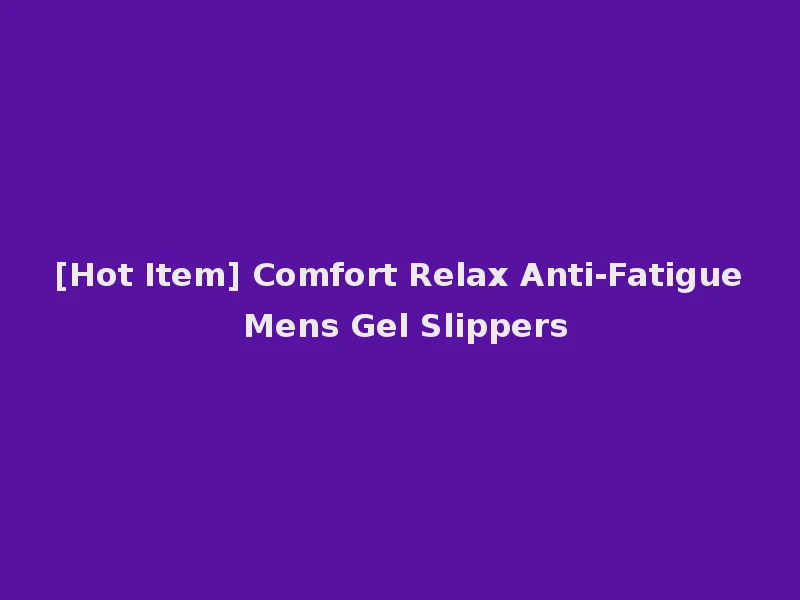 [Hot Item] Comfort Relax Anti-Fatigue Mens Gel Slippers