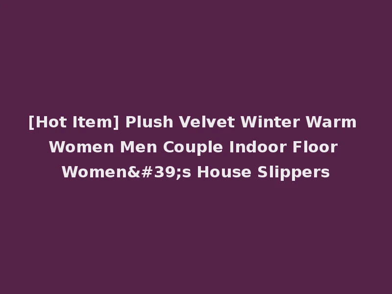[Hot Item] Plush Velvet Winter Warm Women Men Couple Indoor Floor Women's House Slippers
