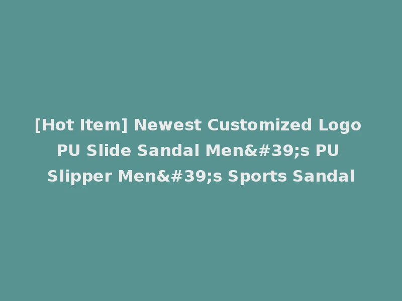 [Hot Item] Newest Customized Logo PU Slide Sandal Men's PU Slipper Men's Sports Sandal