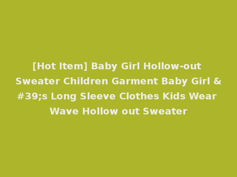 [Hot Item] Baby Girl Hollow-out Sweater Children Garment Baby Girl 's Long Sleeve Clothes Kids Wear Wave Hollow out Sweater