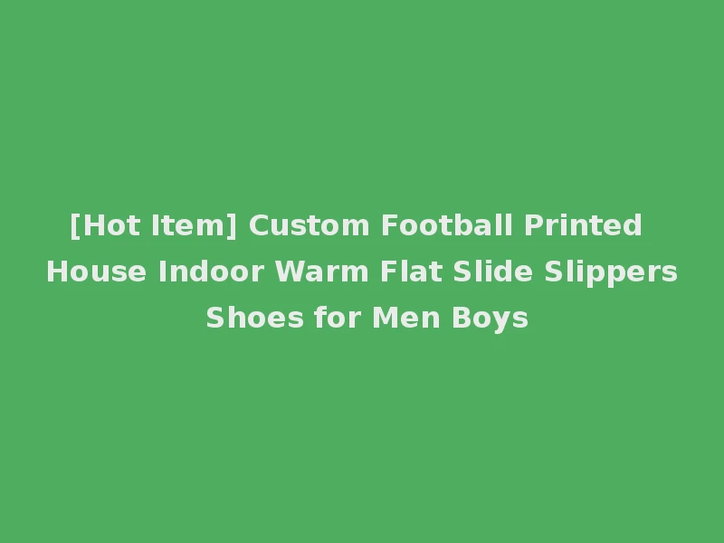 [Hot Item] Custom Football Printed House Indoor Warm Flat Slide Slippers Shoes for Men Boys