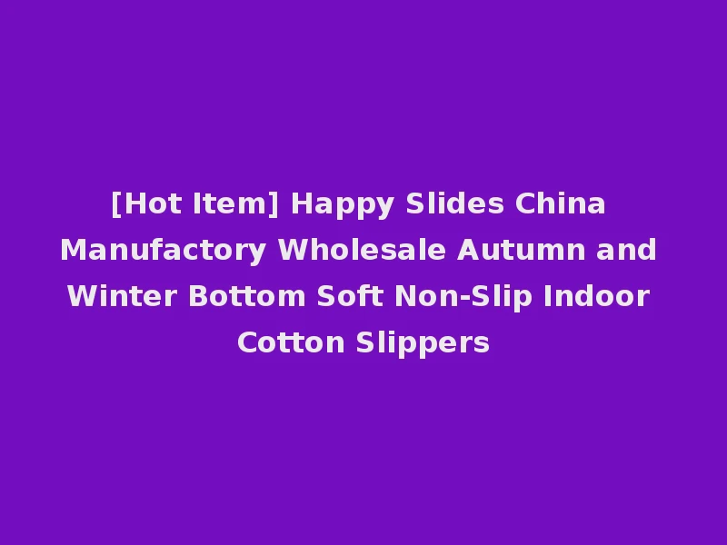 [Hot Item] Happy Slides China Manufactory Wholesale Autumn and Winter Bottom Soft Non-Slip Indoor Cotton Slippers