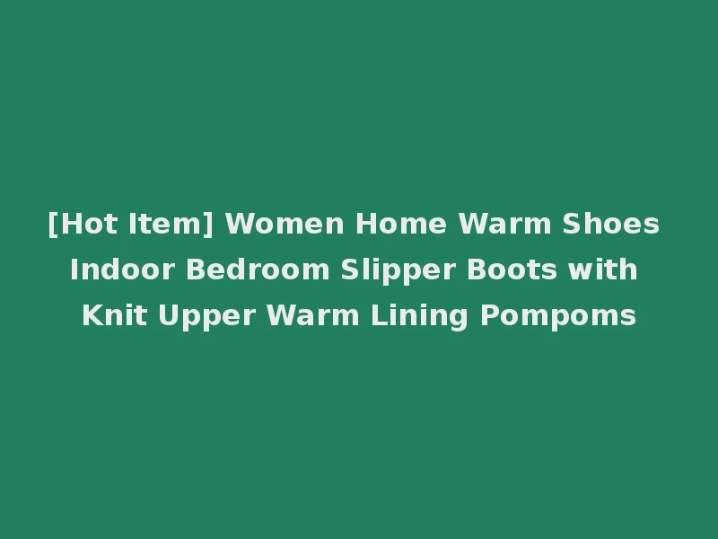 [Hot Item] Women Home Warm Shoes Indoor Bedroom Slipper Boots with Knit Upper Warm Lining Pompoms