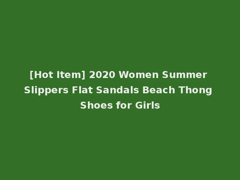 [Hot Item] 2020 Women Summer Slippers Flat Sandals Beach Thong Shoes for Girls