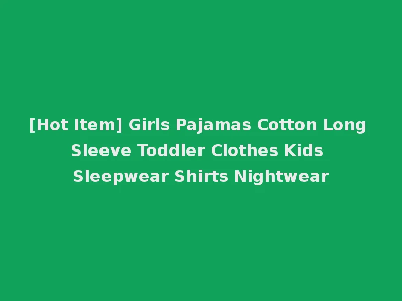 [Hot Item] Girls Pajamas Cotton Long Sleeve Toddler Clothes Kids Sleepwear Shirts Nightwear