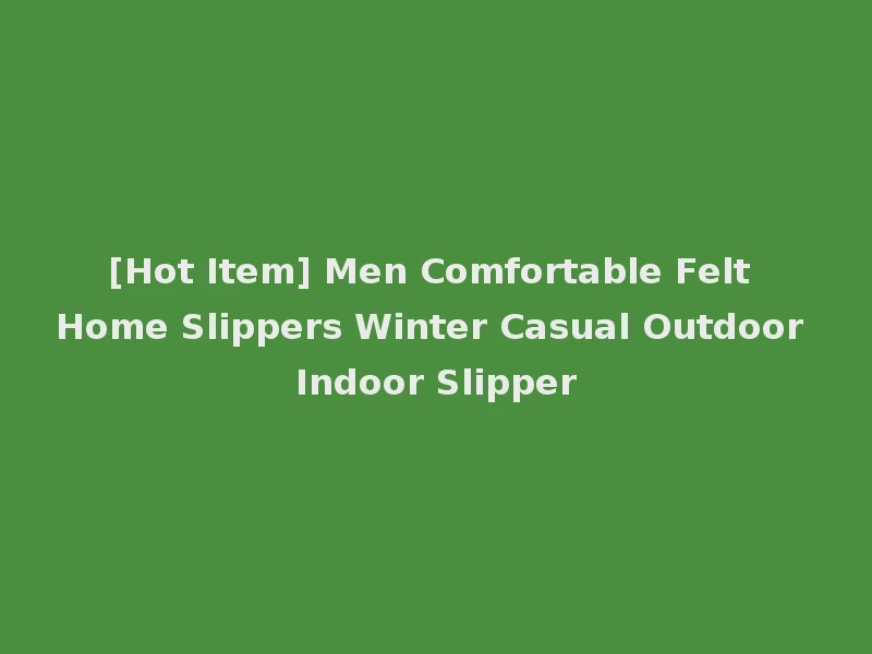 [Hot Item] Men Comfortable Felt Home Slippers Winter Casual Outdoor Indoor Slipper