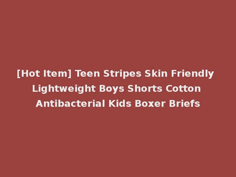 [Hot Item] Teen Stripes Skin Friendly Lightweight Boys Shorts Cotton Antibacterial Kids Boxer Briefs