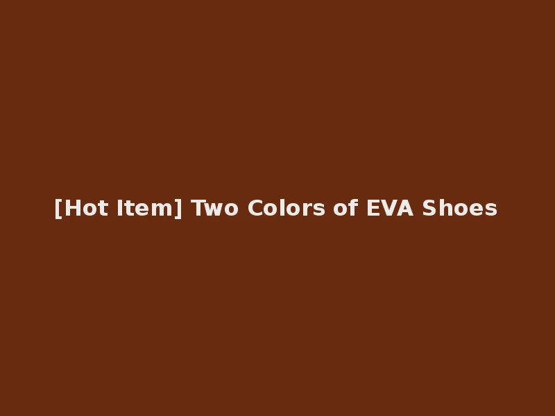[Hot Item] Two Colors of EVA Shoes