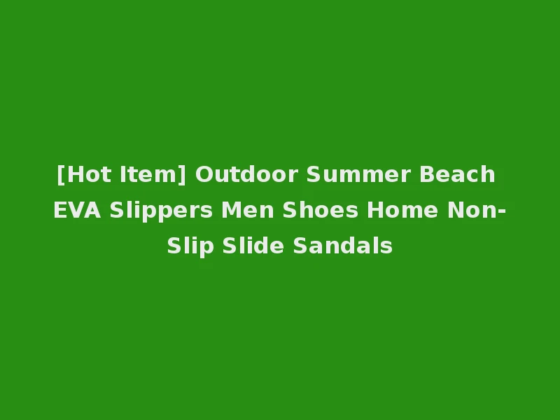 [Hot Item] Outdoor Summer Beach EVA Slippers Men Shoes Home Non-Slip Slide Sandals