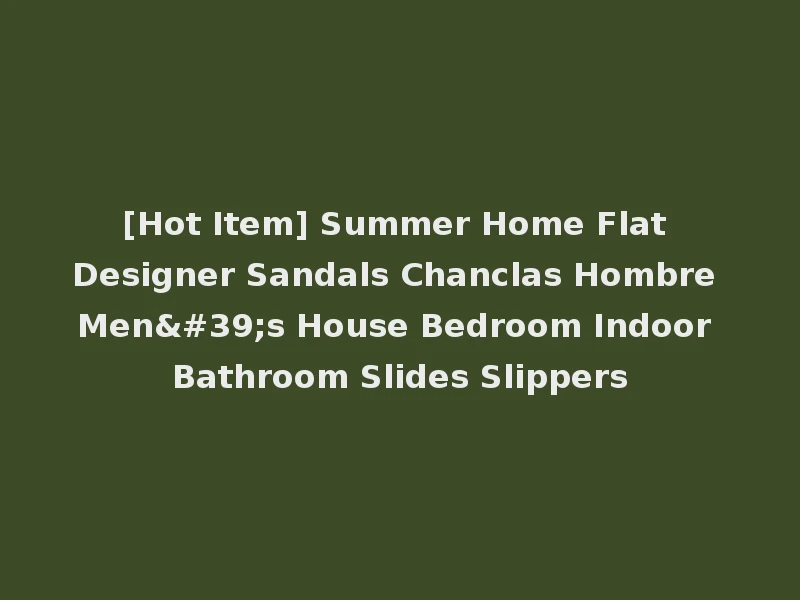[Hot Item] Summer Home Flat Designer Sandals Chanclas Hombre Men's House Bedroom Indoor Bathroom Slides Slippers