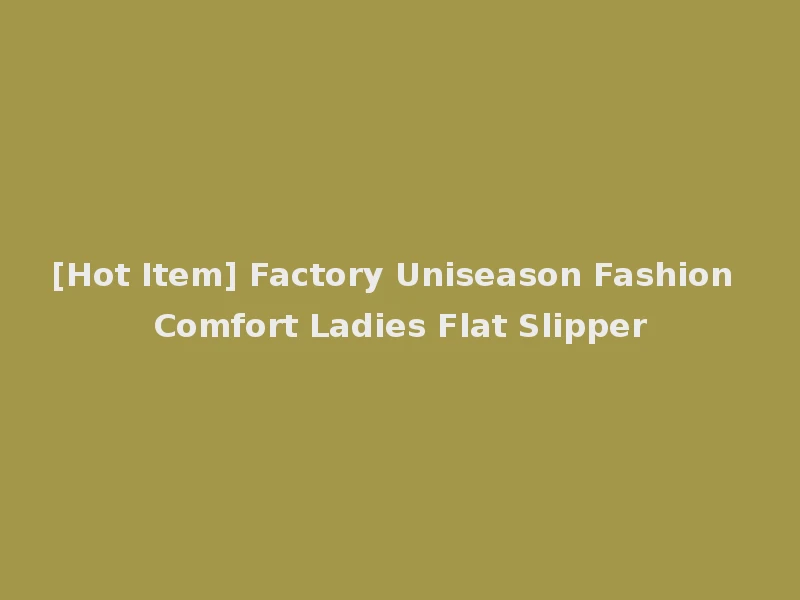 [Hot Item] Factory Uniseason Fashion Comfort Ladies Flat Slipper