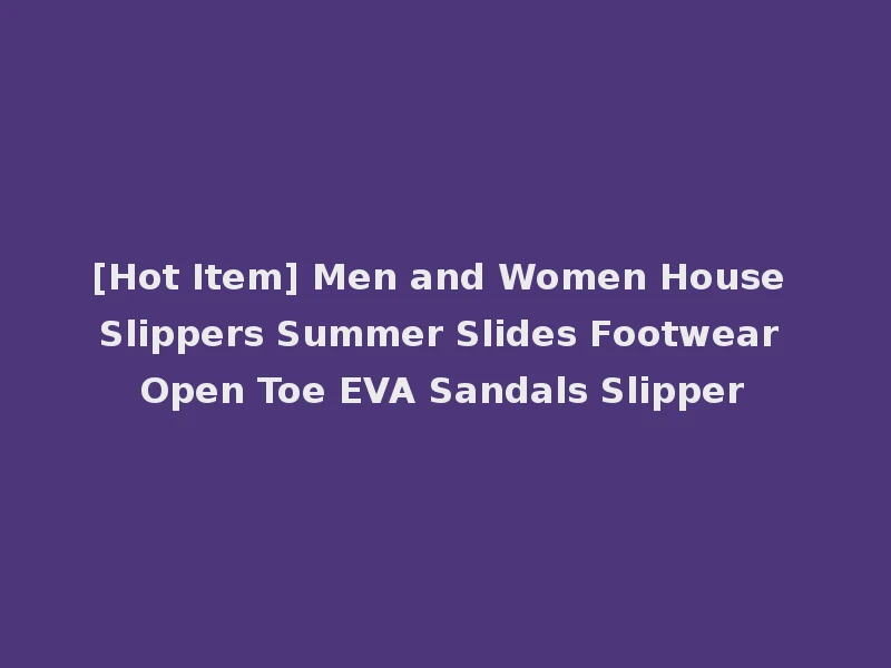 [Hot Item] Men and Women House Slippers Summer Slides Footwear Open Toe EVA Sandals Slipper