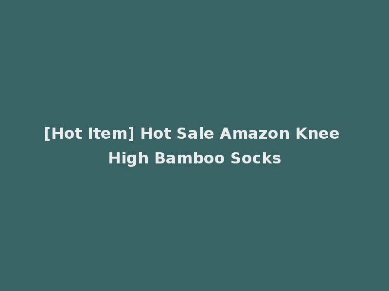 [Hot Item] Hot Sale Amazon Knee High Bamboo Socks