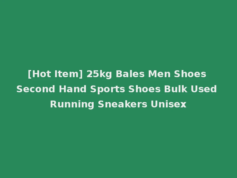 [Hot Item] 25kg Bales Men Shoes Second Hand Sports Shoes Bulk Used Running Sneakers Unisex