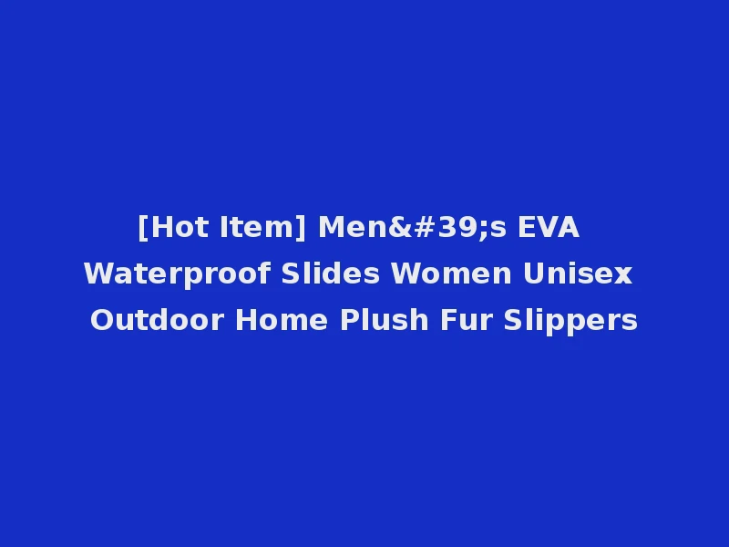 [Hot Item] Men's EVA Waterproof Slides Women Unisex Outdoor Home Plush Fur Slippers