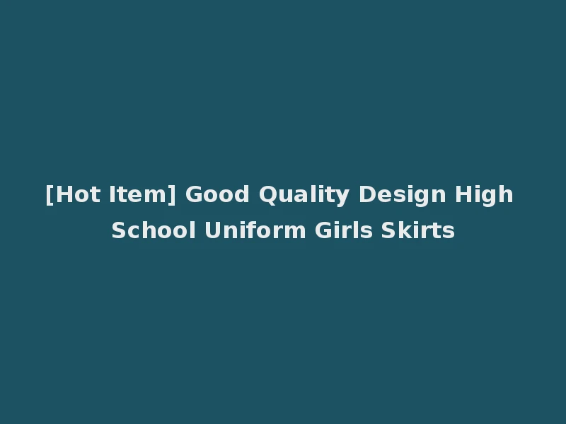 [Hot Item] Good Quality Design High School Uniform Girls Skirts