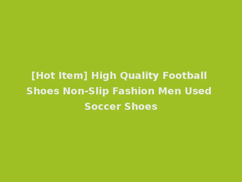 [Hot Item] High Quality Football Shoes Non-Slip Fashion Men Used Soccer Shoes