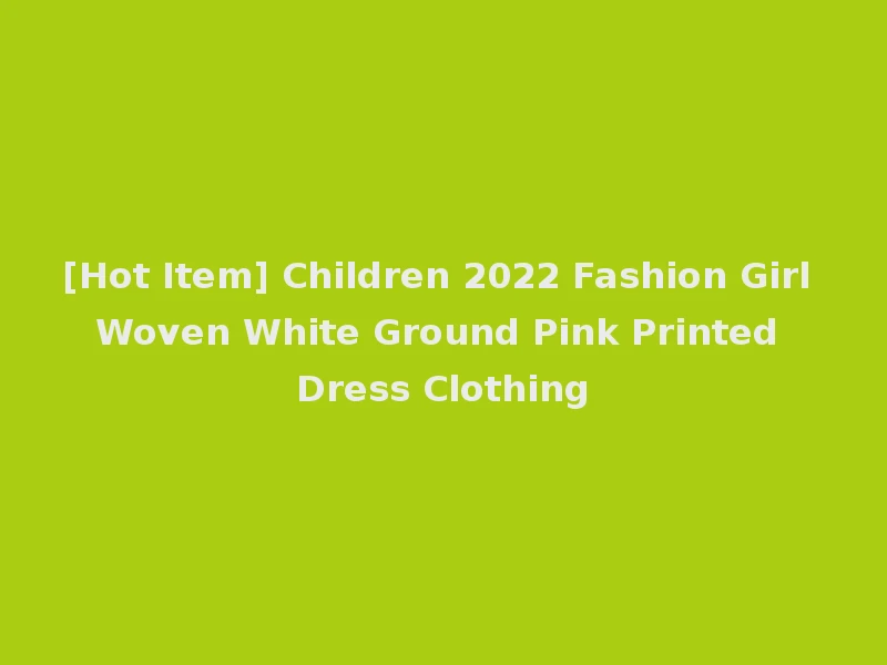 [Hot Item] Children 2022 Fashion Girl Woven White Ground Pink Printed Dress Clothing