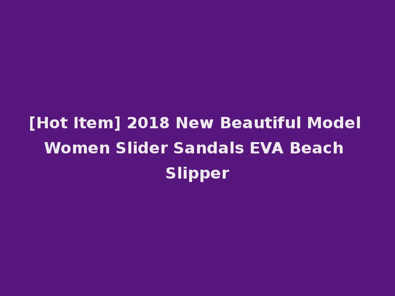 [Hot Item] 2018 New Beautiful Model Women Slider Sandals EVA Beach Slipper