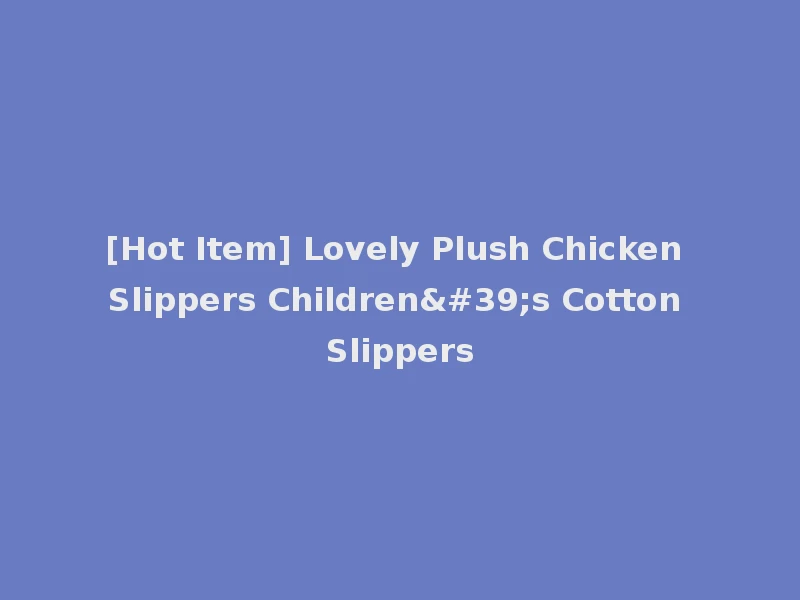 [Hot Item] Lovely Plush Chicken Slippers Children's Cotton Slippers