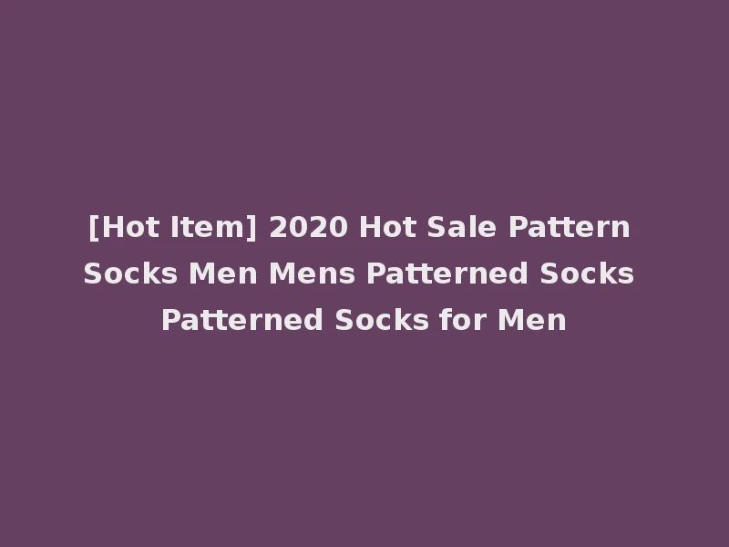 [Hot Item] 2020 Hot Sale Pattern Socks Men Mens Patterned Socks Patterned Socks for Men