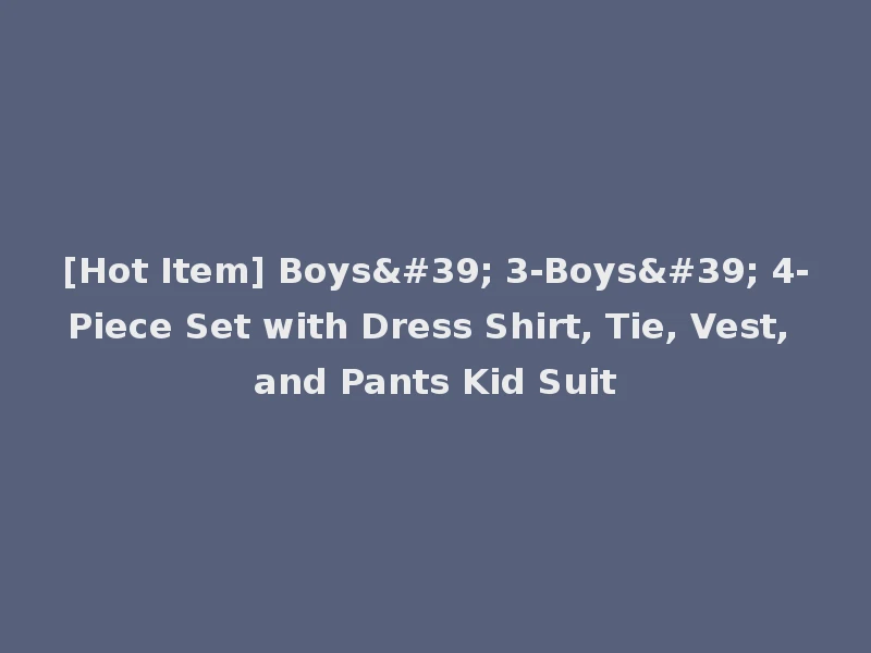 [Hot Item] Boys' 3-Boys' 4-Piece Set with Dress Shirt, Tie, Vest, and Pants Kid Suit