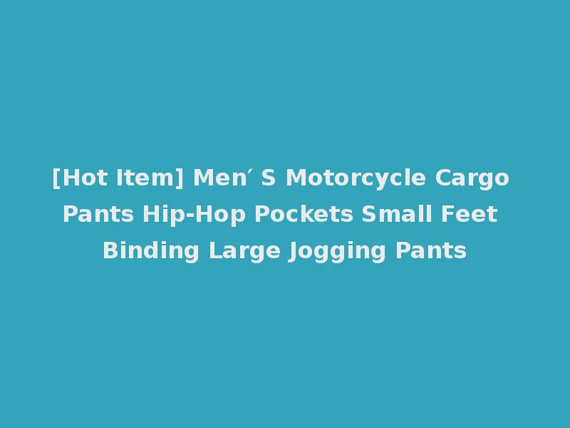 [Hot Item] Men′ S Motorcycle Cargo Pants Hip-Hop Pockets Small Feet Binding Large Jogging Pants