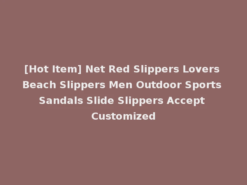 [Hot Item] Net Red Slippers Lovers Beach Slippers Men Outdoor Sports Sandals Slide Slippers Accept Customized